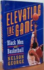 Elevating the Game Black Men and Basketball