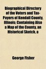 A Biographical Directory of the Voters and TaxPayers of Kendall County Illinois Containing Also a Map of the County an Historical Sketch