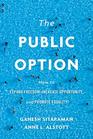 The Public Option How to Expand Freedom Increase Opportunity and Promote Equality