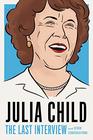 Julia Child The Last Interview and Other Conversations