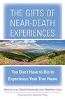 The Gifts of NearDeath Experiences You Don't Have to Die to Experience Your True Home