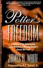 The Potter's Freedom A Defense of the Reformation and a Rebuttal of Norman Geisler's Chosen But Free
