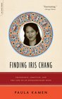 Finding Iris Chang: Friendship, Ambition, and the Loss of an Extraordinary Mind
