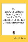The History Of Scotland From Agricola's Invasion To The Extinction Of The Last Jacobite Insurrection V2