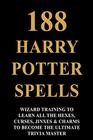 188 Harry Potter Spell   Wizard Training To Learn All The Hexes Curses Jinxes  Charms To Become The Ultimate Trivia Master