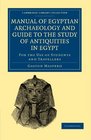 Manual of Egyptian Archaeology and Guide to the Study of Antiquities in Egypt For the Use of Students and Travellers