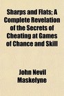 Sharps and Flats A Complete Revelation of the Secrets of Cheating at Games of Chance and Skill