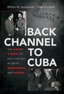 Back Channel to Cuba The Hidden History of Negotiations Between Washington and Havana