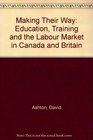 Making Their Way Education Training and the Labour Market in Canada and Britain