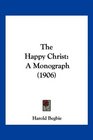 The Happy Christ A Monograph