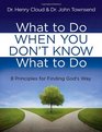 What to Do When You Don't Know What to Do 8 Principles for Finding God's Way