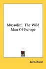 Mussolini The Wild Man Of Europe