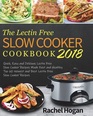 The Lectin Free Slow Cooker Cookbook 2018 Quick Easy and Delicious Lectin Free Slow Cooker Recipes Made Fast and Healthy  Top 60 Newest and Best   Photos and Nutrition Facts for Every Recipe