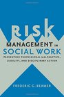 Risk Management in Social Work Preventing Professional Malpractice Liability and Disciplinary Action