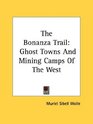 The Bonanza Trail: Ghost Towns And Mining Camps Of The West