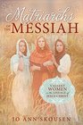 Matriarchs of the Messiah Valiant Women in the Lineage of Jesus Christ