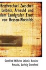 Briefwechsel Zwischen Leibniz Arnauld und dem Landgrafen Ernst von HessenRheinfels
