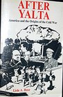 AFTER YALTA AMERICA AND THE ORIGINS OF THE COLD WAR