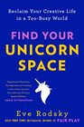 Find Your Unicorn Space Reclaim Your Creative Life in a TooBusy World