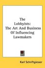 The Lobbyists The Art And Business Of Influencing Lawmakers