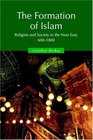 The Formation of Islam  Religion and Society in the Near East 6001800