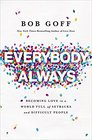 Everybody, Always: Becoming Love in a World Full of Setbacks and Difficult People