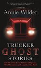 Trucker Ghost Stories And Other True Tales of Haunted Highways Weird Encounters and Legends of the Road