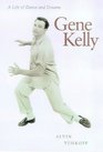 Gene Kelly A Life of Dance and Dreams