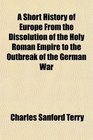 A Short History of Europe From the Dissolution of the Holy Roman Empire to the Outbreak of the German War