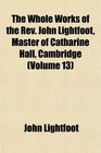 The Whole Works of the Rev John Lightfoot Master of Catharine Hall Cambridge