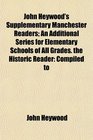 John Heywood's Supplementary Manchester Readers An Additional Series for Elementary Schools of All Grades the Historic Reader Compiled to