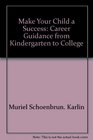 Make Your Child a Success Career Guidance from Kindergarten to College