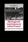 Ideologies and Institutions in Urban France The Representation of Immigrants