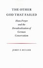 The Other God that Failed Hans Freyer and the Deradicalization of German Conservatism