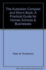The Australian Compost and Worm Book A Practical Guide for Homes Schools  Businesses