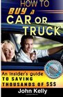 How To Buy a Car or Truck An Insider's Guide to Saving Thousands of