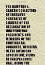 The Hampton L Carson Collection of Engraved Portraits of Signers of the Declaration of Independence Presidents and Members of the Continental