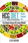 HCG Diet HCG Diet For Beginners  The Simple Science Of Losing Weight  HCG Diet Recipes  HCG Diet Cookbook  HCG Diet Plan