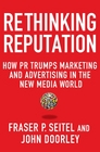 Rethinking Reputation How PR Trumps Marketing and Advertising in the New Media World