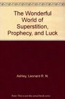 The Wonderful World of Superstition Prophecy and Luck