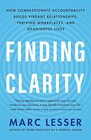 Finding Clarity How Compassionate Accountability Builds Vibrant Relationships Thriving Workplaces and Meaningful Lives