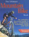 The Ultimate Mountain Bike Book The Definitive Illustrated Guide to Bikes Components Techniques Thrills and Trails