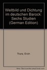 Weltbild und Dichtung im deutschen Barock Sechs Studien