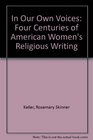 In Our Own Voices Four Centuries of American Women's Religious Writing