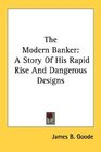 The Modern Banker A Story Of His Rapid Rise And Dangerous Designs