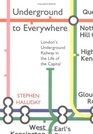 Underground to Everywhere London's Underground Railway in the Life of the Capital