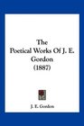 The Poetical Works Of J E Gordon