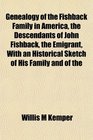 Genealogy of the Fishback Family in America the Descendants of John Fishback the Emigrant With an Historical Sketch of His Family and of the