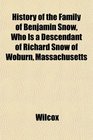 History of the Family of Benjamin Snow Who Is a Descendant of Richard Snow of Woburn Massachusetts