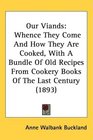 Our Viands Whence They Come And How They Are Cooked With A Bundle Of Old Recipes From Cookery Books Of The Last Century